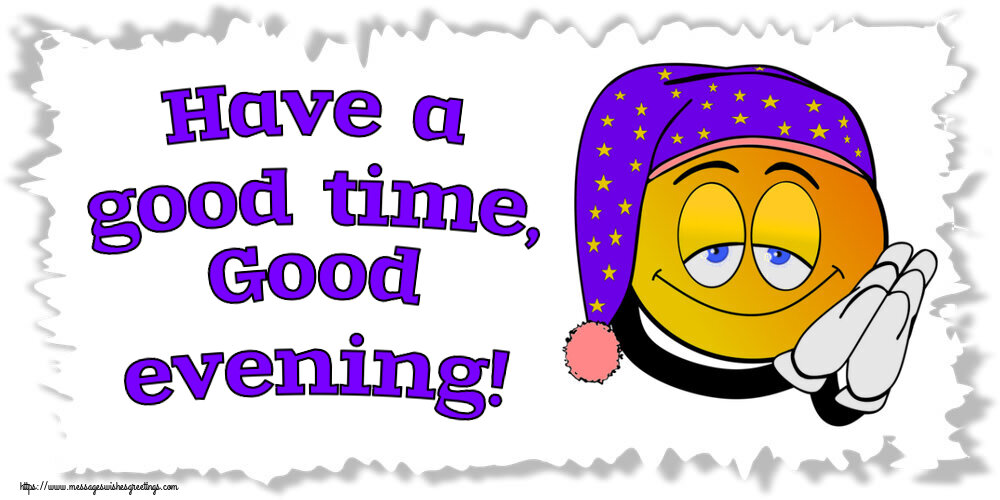Greetings Cards for Good evening - Have a good time, Good evening! - messageswishesgreetings.com